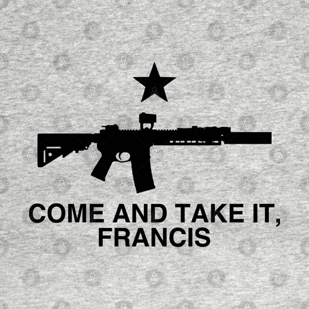 Come and Take It, Francis - Beto Texas Flag by erock